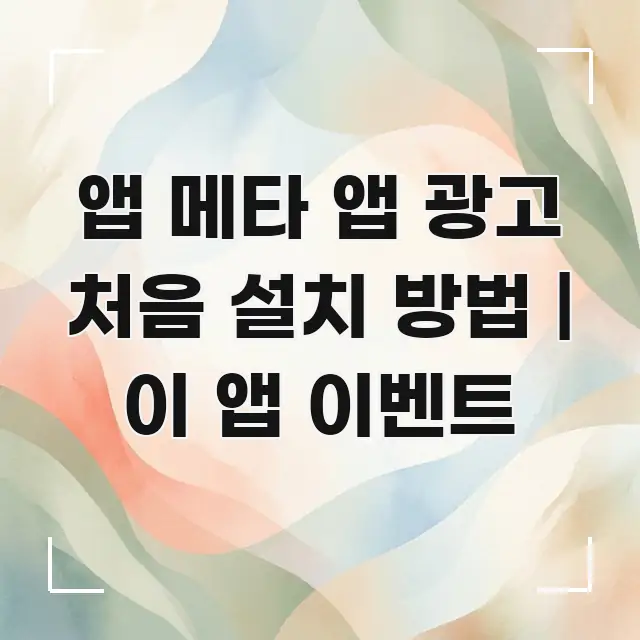 앱 메타 앱 광고 처음 설치 방법 | 이 앱 이벤트 요점만 뽑아낸 블로그 대표 이미지