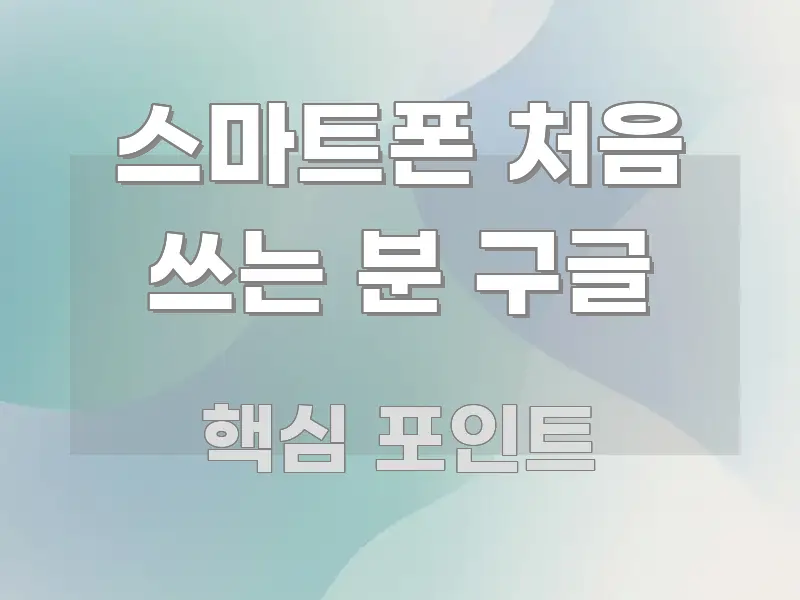 스마트폰 처음 쓰는 분 구글 한눈에 보기 좋게 요약한 텍스트형 카드뉴스 표지 이미지