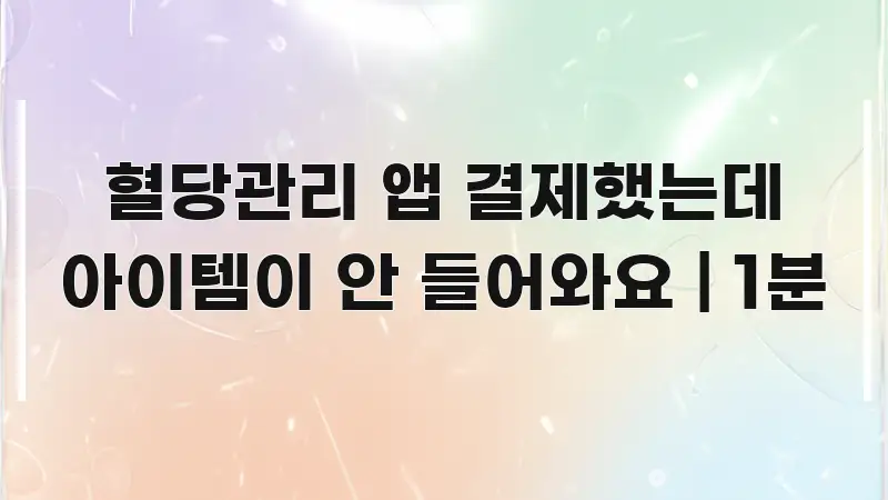 혈당관리 앱 결제했는데 아이템이 안 들어와요 | 1분 카드뉴스 표지 혈당관리 앱 결제했는데 아이템이 안 들어와요 | 1분 간결하고 명료한 스마트 정보 카드