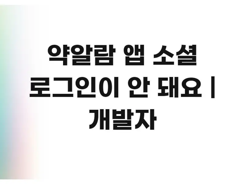 약알람 앱 소셜 로그인이 안 돼요 | 개발자 주요 포인트를 요약한 텍스트형 카드뉴스 표지 이미지