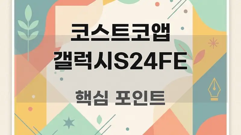 코스트코앱 갤럭시S24FE 실용적으로 정리한 스마트 정보 카드