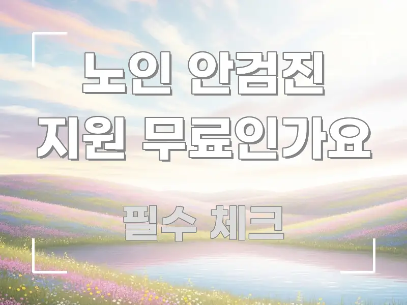 노인 안검진 지원 무료인가요 정보 이미지 노인 안검진 지원 무료인가요 핵심 요점 중심의 스마트 정보 카드 - 참고용 이미지