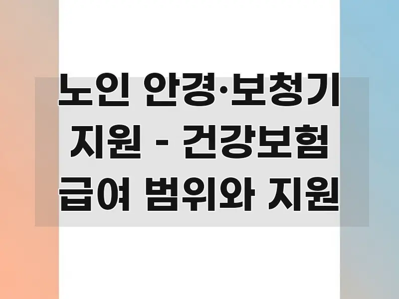 노인 안경·보청기 지원 – 건강보험 급여 범위와 지원 바로 활용 가능한 정보 카드 디자인 이미지 - 본문 내용과 연관된 이미지