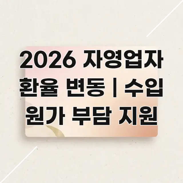 2026 자영업자 환율 변동 | 수입 원가 부담 지원 꼭 알아야 할 정보를 담은 텍스트 중심 디자인 표지 - 가독성을 높이는 이미지