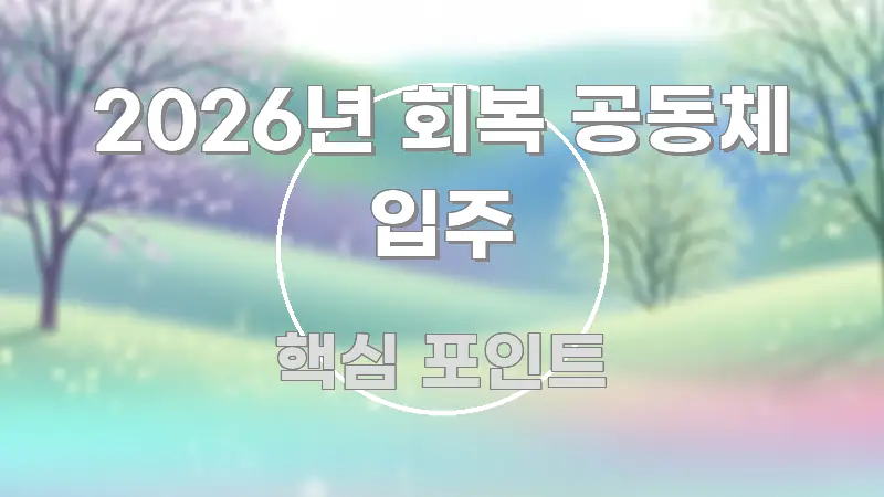 2026년 회복 공동체 입주 핵심 요점 중심의 블로그 섹션 구분 이미지 - 글 흐름을 돕는 시각 자료