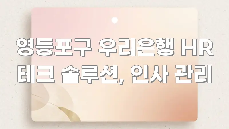 영등포구 우리은행 HR 테크 솔루션, 인사 관리 한눈에 들어오는 글 소개 썸네일 이미지 - 활용 예시 이미지