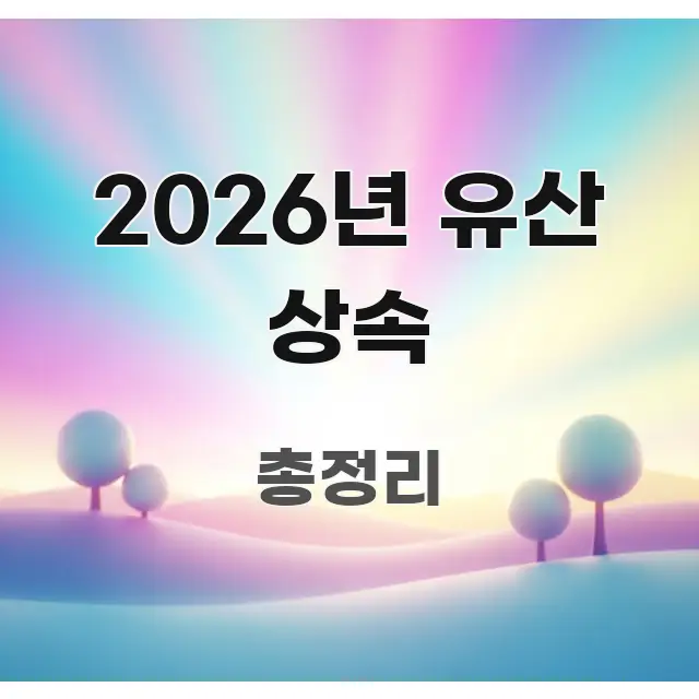 2026년 유산 상속 꼼꼼하게 정리된 콘텐츠 요약 표지 이미지 - 가독성을 높이는 이미지