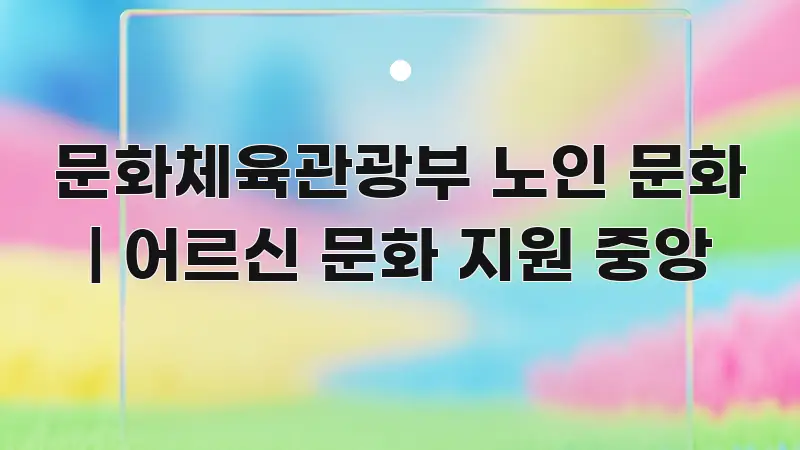 문화체육관광부 노인 문화 | 어르신 문화 지원 중앙 빠르게 이해할 수 있는 글 소개 썸네일 이미지 - 설명을 돕는 이미지