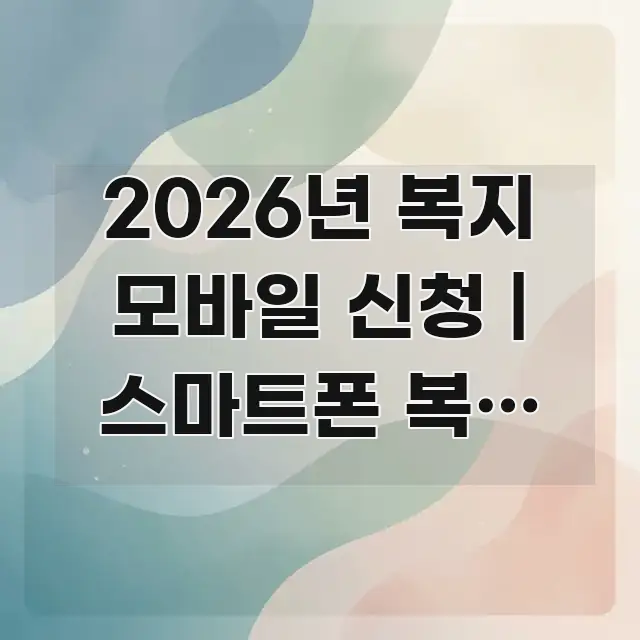 2026년 복지 모바일 신청 | 스마트폰 복지 신청 카드뉴스 표지 2026년 복지 모바일 신청 | 스마트폰 복지 신청 한눈에 들어오는 정보 요약 인포그래픽 이미지