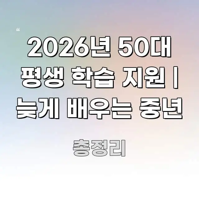 2026년 50대 평생 학습 지원 | 늦게 배우는 중년 한눈에 보기 좋게 요약한 블로그 헤더 이미지 - 내용 요약을 위한 이미지