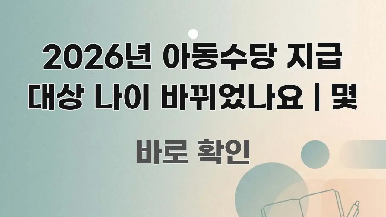 2026년 아동수당 지급 대상 나이 바뀌었나요 | 몇 요점만 뽑아낸 텍스트 중심 디자인 표지 - 글 흐름을 돕는 시각 자료
