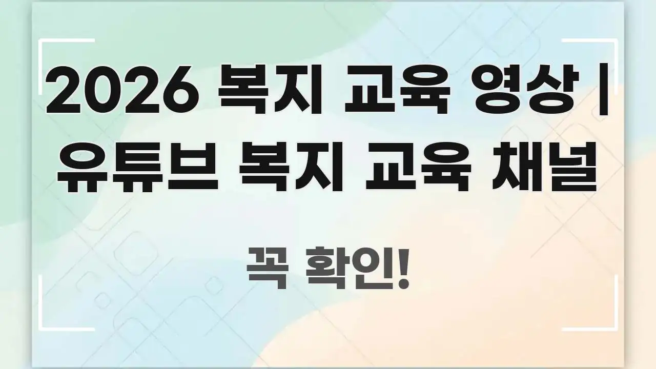 2026 복지 교육 영상 | 유튜브 복지 교육 채널 요점만 뽑아낸 정보 요약 포스터 - 내용 요약을 위한 이미지