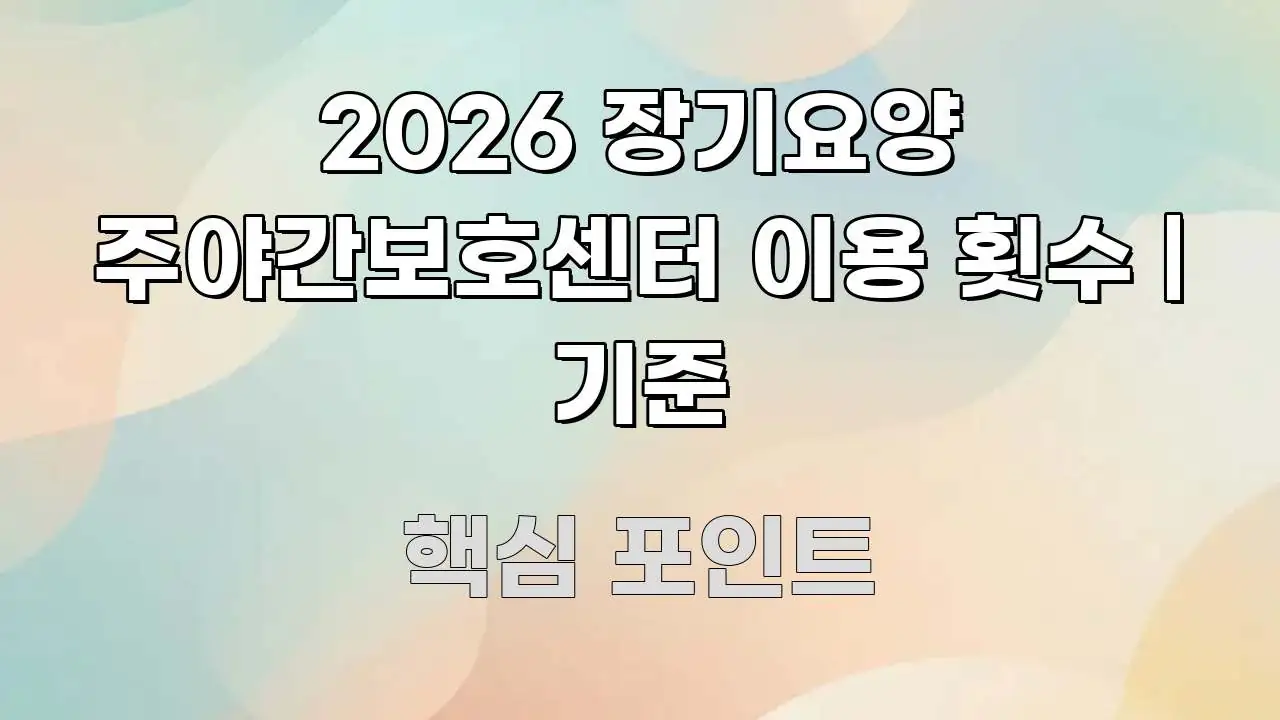 2026 장기요양 주야간보호센터 이용 횟수 | 기준 핵심만 담은 정보 전달형 표지 이미지 - 글 흐름을 돕는 시각 자료