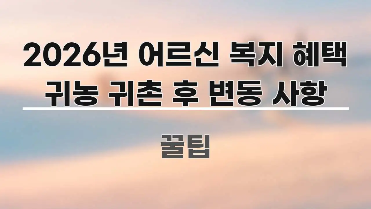 2026년 어르신 복지 혜택 귀농 귀촌 후 변동 사항 시선을 사로잡는 블로그 포스트 커버 이미지