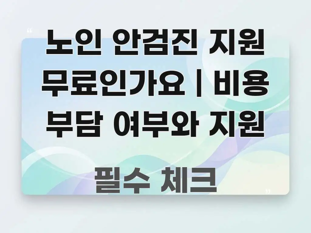 노인 안검진 지원 무료인가요 | 비용 부담 여부와 지원 꼭 알아야 할 정보를 담은 블로그용 카드뉴스 썸네일 - 내용 요약을 위한 이미지