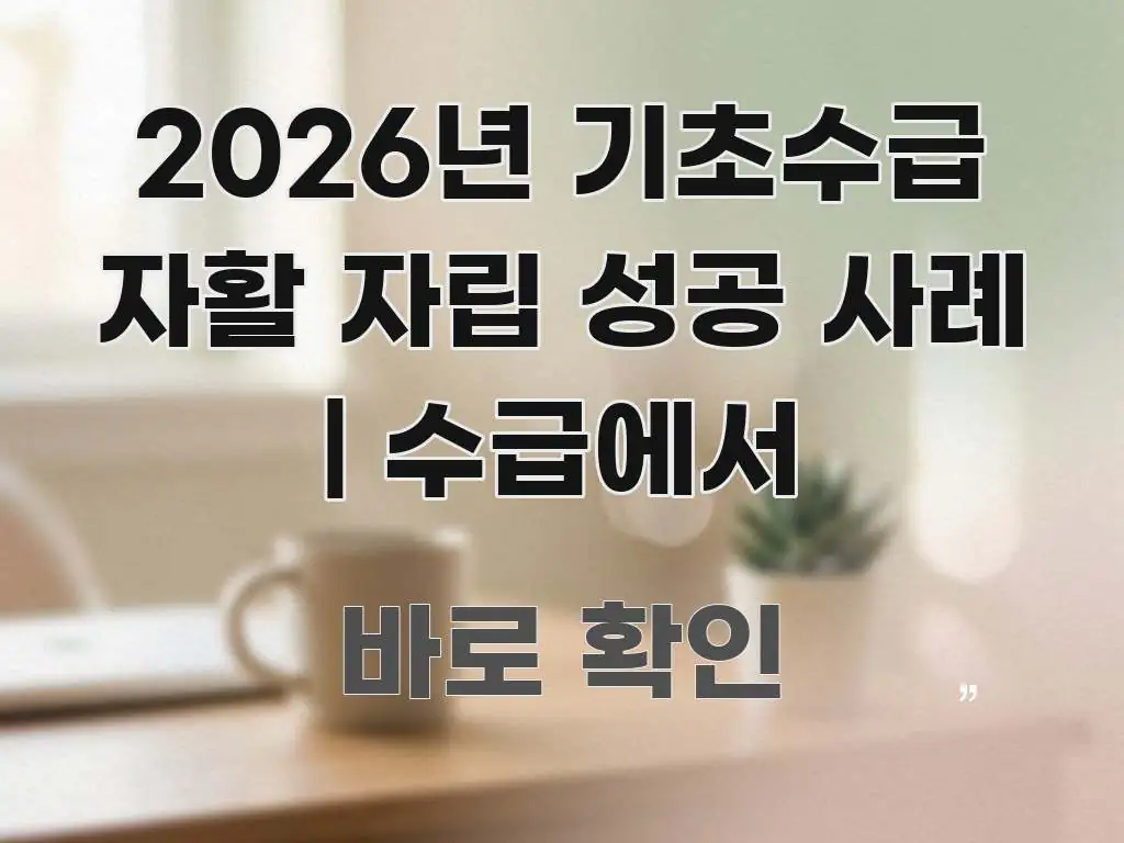 2026년 기초수급 자활 자립 성공 사례 | 수급에서 흥미롭게 구성한 정보 요약 인포그래픽 이미지 - 설명을 돕는 이미지