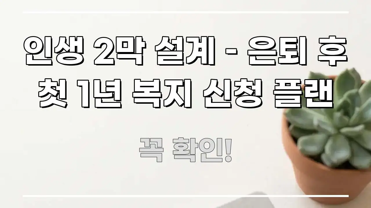 인생 2막 설계 – 은퇴 후 첫 1년 복지 신청 플랜 주요 포인트를 요약한 텍스트형 카드뉴스 표지 이미지 - 설명을 돕는 이미지