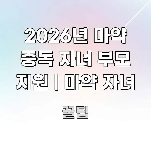 2026년 마약 중독 자녀 부모 지원 | 마약 자녀 핵심 개념을 담은 가독성 높은 정보 이미지