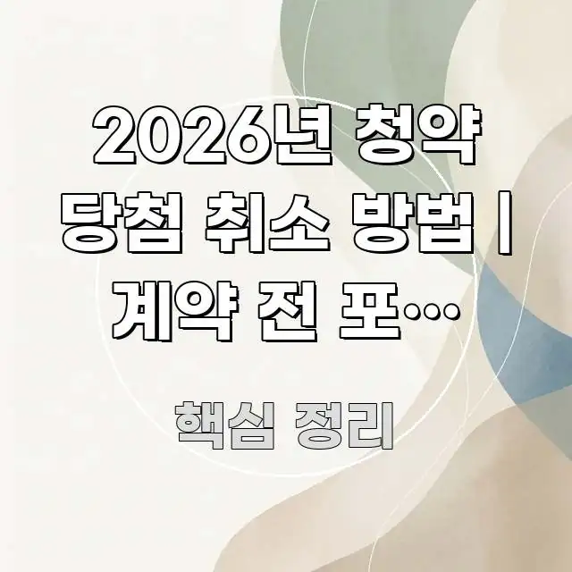 2026년 청약 당첨 취소 방법 | 계약 전 포기 절차 구조적으로 정리된 콘텐츠 요약 표지 이미지