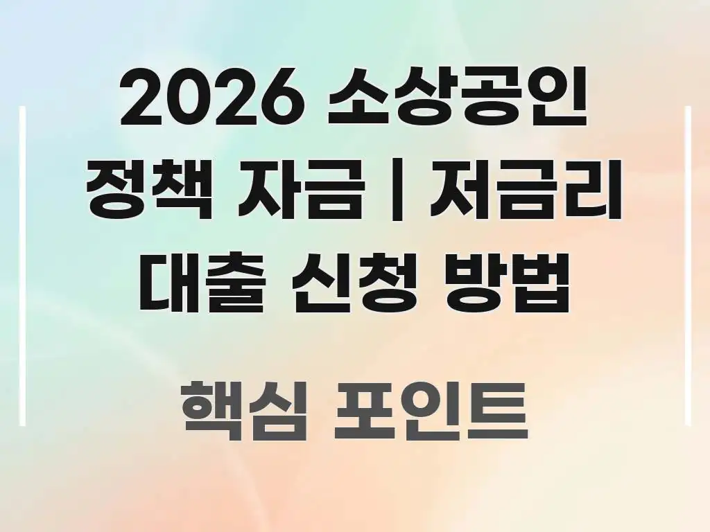 2026 소상공인 정책 자금 | 저금리 대출 신청 방법 핵심 내용을 정리한 정보 요약 포스터 - 본문 내용과 연관된 이미지