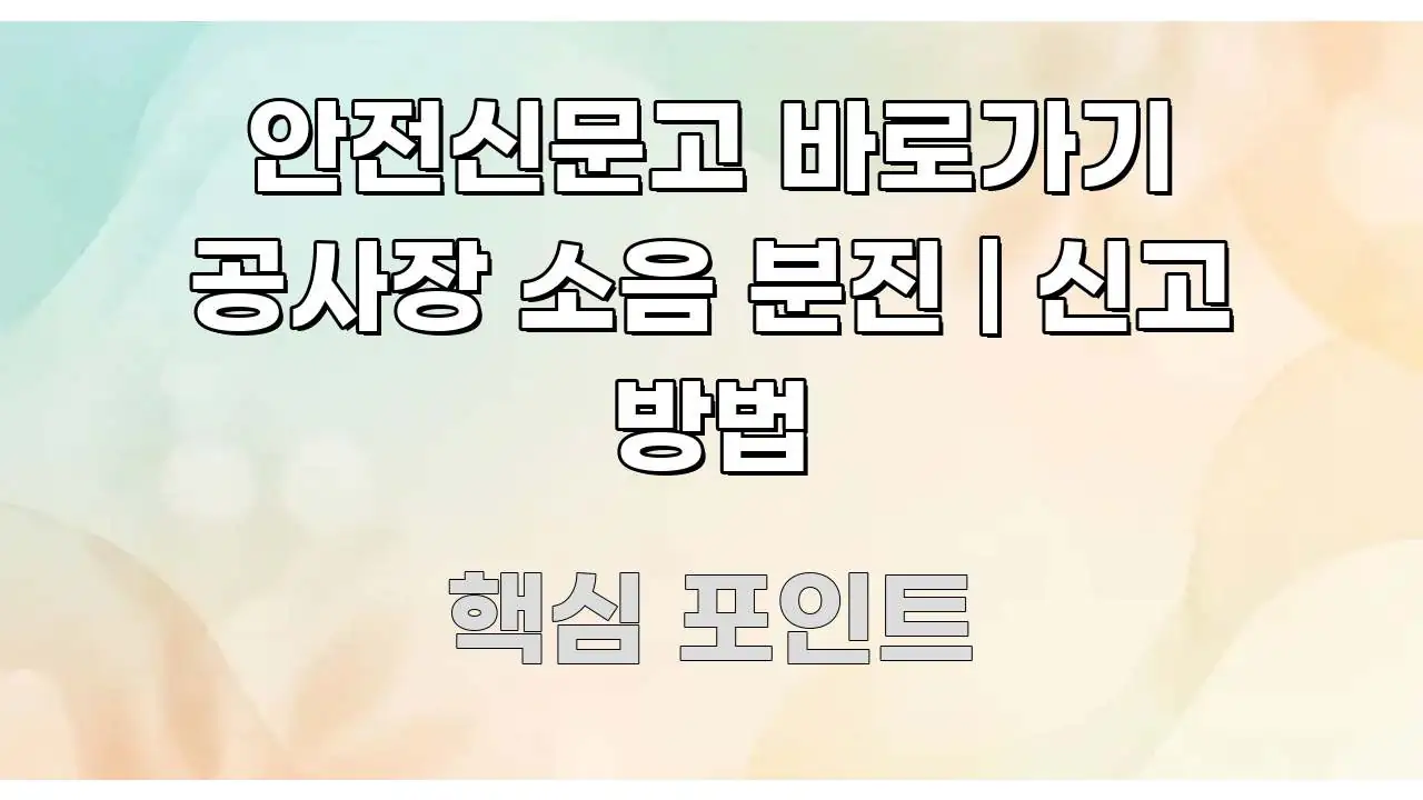 안전신문고 바로가기 공사장 소음 분진 | 신고 방법 핵심 정보 중심의 정보 정리 카드 이미지 - 글 흐름을 돕는 시각 자료
