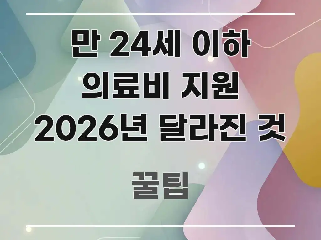 만 24세 이하 의료비 지원 2026년 달라진 것 한눈에 들어오는 핵심 키워드 시각화 이미지 - 내용 요약을 위한 이미지