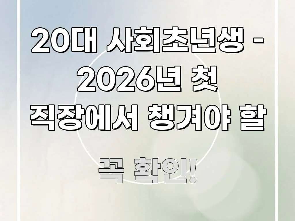 20대 사회초년생 – 2026년 첫 직장에서 챙겨야 할 명확하게 정리된 정보 카드 디자인 이미지 - 본문 내용과 연관된 이미지