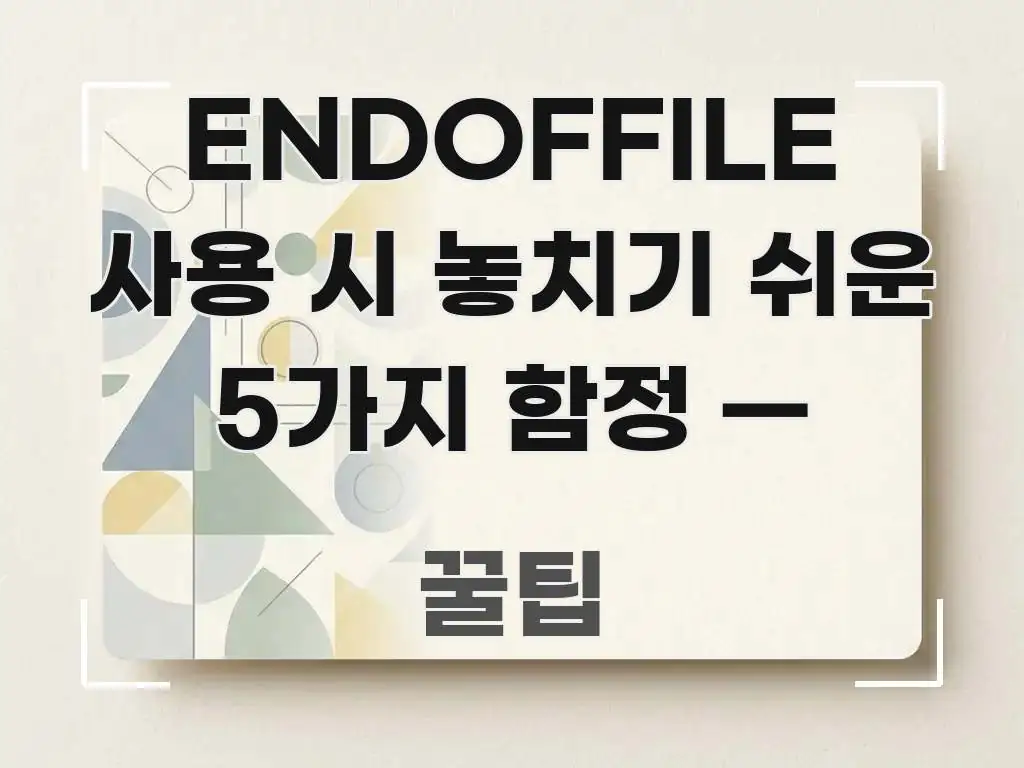 ENDOFFILE 사용 시 놓치기 쉬운 5가지 함정 — 바로 활용 가능한 핵심 키워드 시각화 이미지
