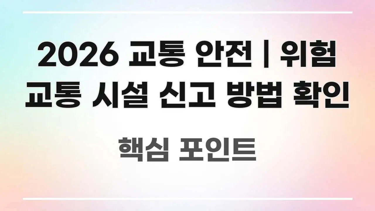 2026 교통 안전 | 위험 교통 시설 신고 방법 확인 요점만 뽑아낸 핵심 키워드 시각화 이미지 - 가독성을 높이는 이미지