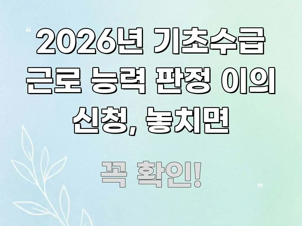 2026년 기초수급 근로 능력 판정 이의 신청, 놓치면 알기 쉽게 정리한 가독성 높은 정보 이미지 - 가독성을 높이는 이미지