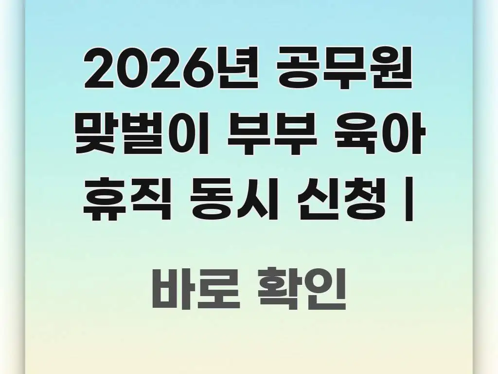 2026년 공무원 맞벌이 부부 육아 휴직 동시 신청 | 효율적으로 구성된 깔끔한 인포그래픽 표지 - 설명을 돕는 이미지