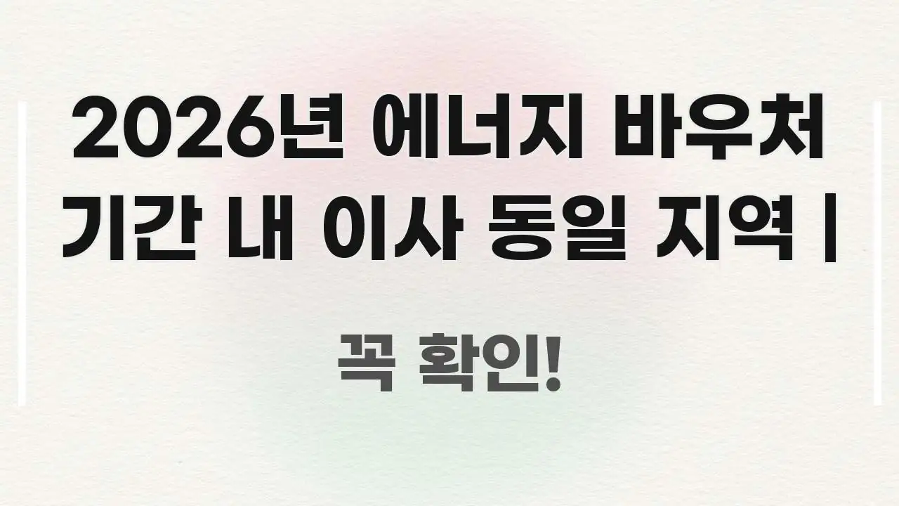 2026년 에너지 바우처 기간 내 이사 동일 지역 | 핵심 개념을 담은 카드뉴스 스타일 이미지 - 참고용 이미지