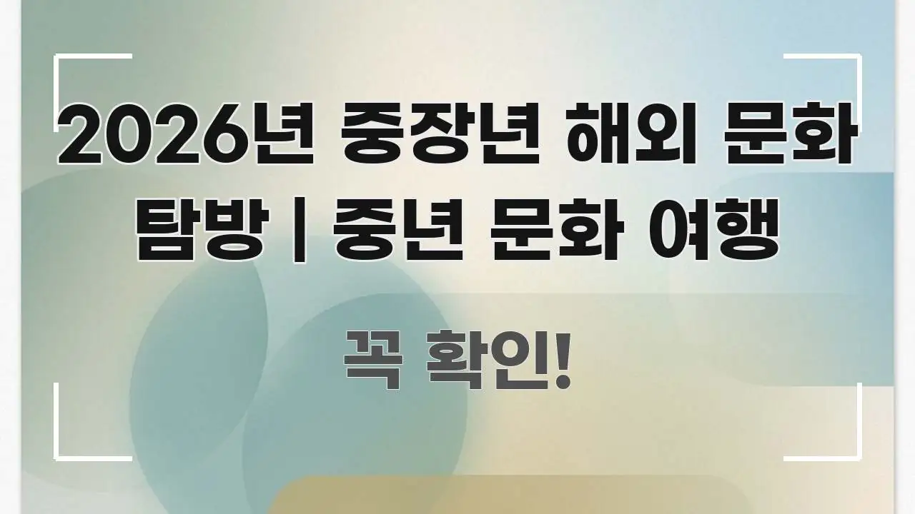 2026년 중장년 해외 문화 탐방 | 중년 문화 여행 효율적으로 구성된 블로그 헤더 이미지 - 가독성을 높이는 이미지