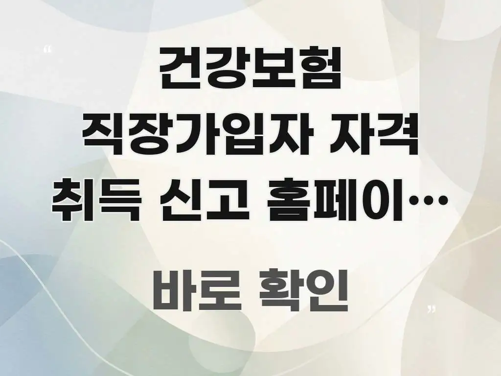 건강보험 직장가입자 자격 취득 신고 홈페이지 바로가기 핵심 키워드 중심의 정보 정리 카드 이미지