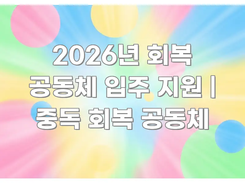 2026년 회복 공동체 입주 지원 | 중독 회복 공동체 한 번에 이해되는 정보 카드 디자인 이미지 - 글 흐름을 돕는 시각 자료