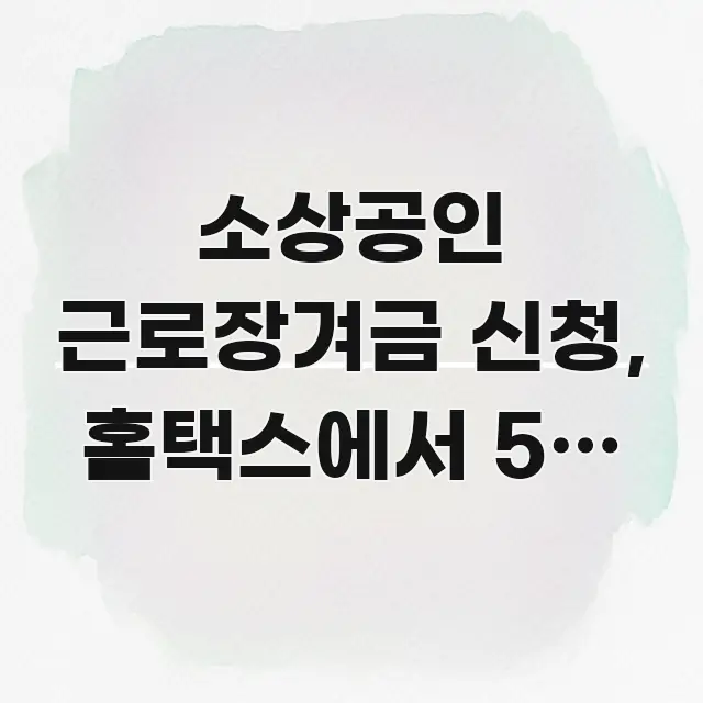 소상공인 근로장겨금 신청, 홈택스에서 5분 만에 끝내는 요점만 뽑아낸 글 소개 썸네일 이미지 - 활용 예시 이미지