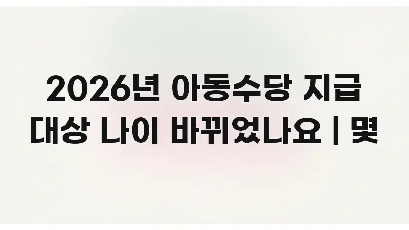 2026년 아동수당 지급 대상 나이 바뀌었나요 | 몇 핵심 정보를 압축한 정보 정리 카드 이미지