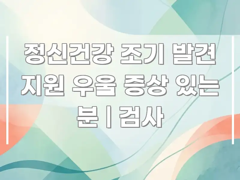 정신건강 조기 발견 지원 우울 증상 있는 분 | 검사 가독성 높게 정리한 정보 카드 디자인 이미지 - 독자 이해를 위한 이미지
