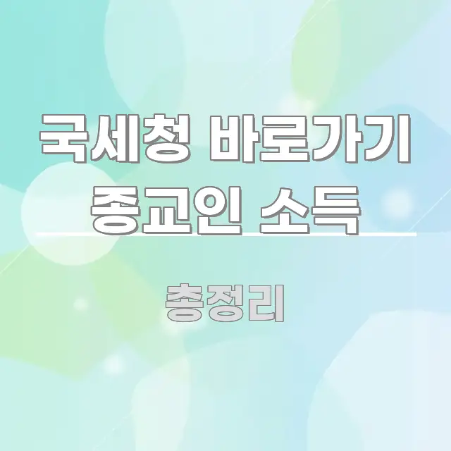 국세청 바로가기 종교인 소득 정보 이미지 국세청 바로가기 종교인 소득 쉽게 따라할 수 있는 블로그 헤더 이미지 - 설명을 돕는 이미지