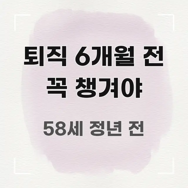 퇴직 6개월 전 꼭 챙겨야 핵심 요약 퇴직 6개월 전 꼭 챙겨야 주요 포인트를 요약한 포스트 대표 비주얼 이미지 - 설명을 돕는 이미지