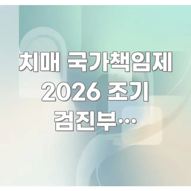 치매 국가책임제 2026 조기 검진부터 돌봄까지 | 전 핵심 키워드 중심의 정보 카드 디자인 이미지 - 글 흐름을 돕는 시각 자료