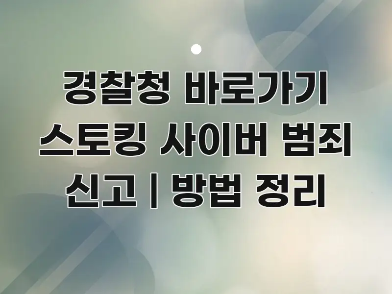 경찰청 바로가기 스토킹 사이버 범죄 신고 | 방법 정리 검증된 정보로 구성된 정보 요약 인포그래픽 이미지 - 글 흐름을 돕는 시각 자료