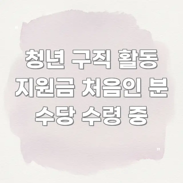 청년 구직 활동 지원금 처음인 분 수당 수령 중 카드뉴스 표지 청년 구직 활동 지원금 처음인 분 수당 수령 중 깔끔하게 정리된 텍스트 기반 블로그 이미지 - 글 흐름을 돕는 시각 자료