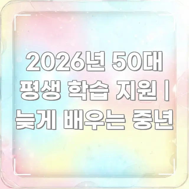 2026년 50대 평생 학습 지원 | 늦게 배우는 중년 구조적으로 정리된 정보 요약 포스터