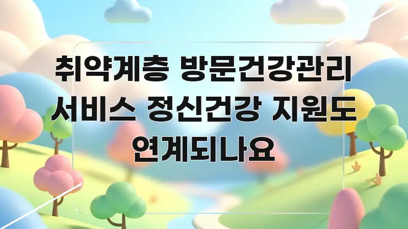 취약계층 방문건강관리 서비스 정신건강 지원도 연계되나요 카드뉴스 표지 취약계층 방문건강관리 서비스 정신건강 지원도 연계되나요 효율적으로 구성된 블로그 섹션 구분 이미지 - 독자 이해를 위한 이미지