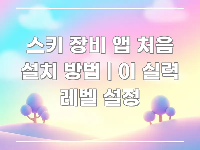 스키 장비 앱 처음 설치 방법 | 이 실력 레벨 설정 중요 내용만 뽑은 정보 요약 포스터 - 가독성을 높이는 이미지