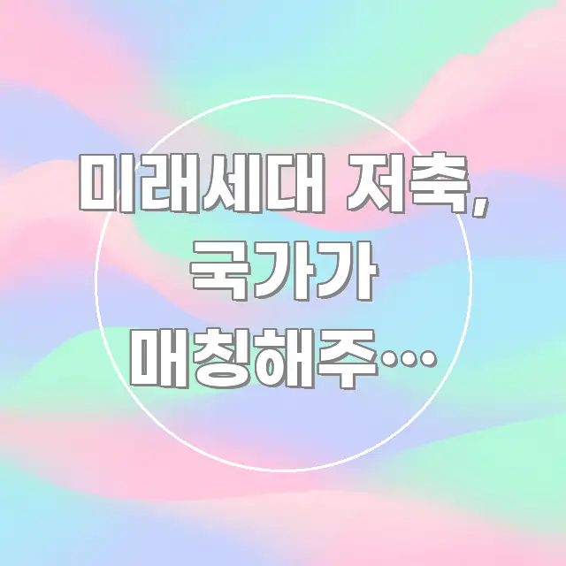 미래세대 저축, 국가가 매칭해주는 적립금 제대로 한눈에 들어오는 정보 요약 인포그래픽 이미지 - 설명을 돕는 이미지