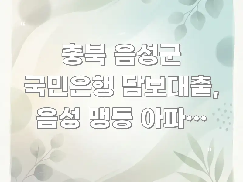 충북 음성군 국민은행 담보대출, 음성 맹동 아파트 한도 실생활에 도움되는 텍스트 중심 디자인 표지 - 설명을 돕는 이미지