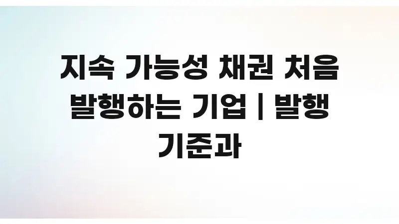 지속 가능성 채권 처음 발행하는 기업 | 발행 기준과 쉽게 따라할 수 있는 텍스트 중심 디자인 표지 - 독자 이해를 위한 이미지