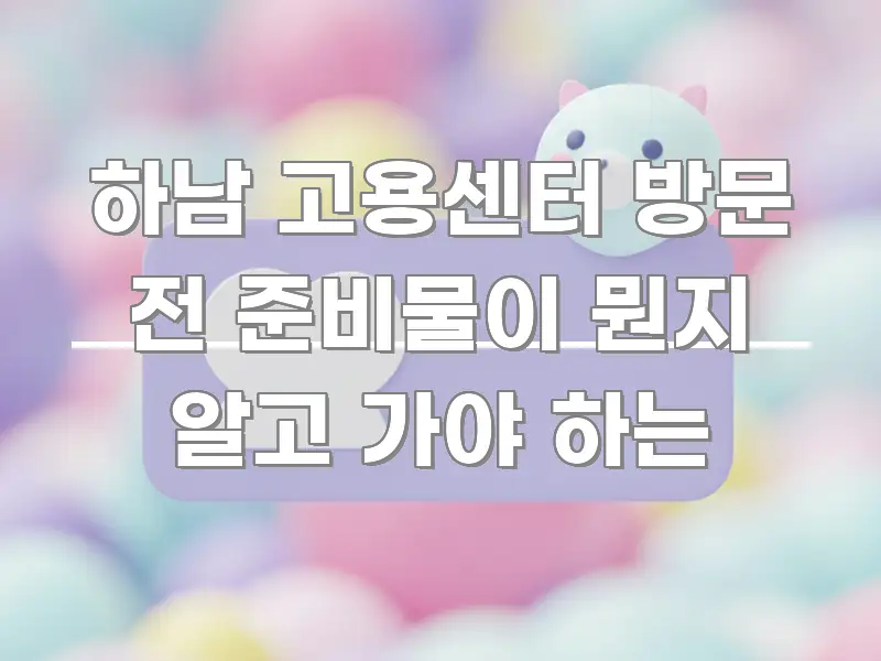 하남 고용센터 방문 전 준비물이 뭔지 알고 가야 하는 심플하고 명확하게 정리한 카드뉴스 스타일 이미지 - 가독성을 높이는 이미지